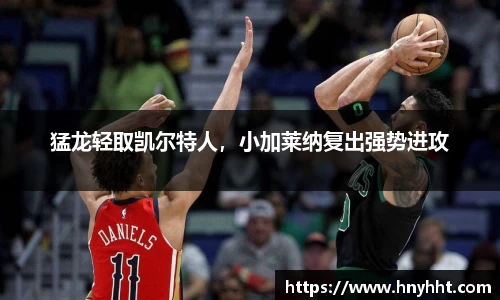 猛龙轻取凯尔特人，小加莱纳复出强势进攻