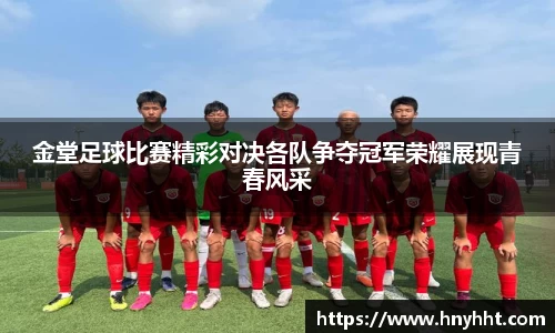 金堂足球比赛精彩对决各队争夺冠军荣耀展现青春风采